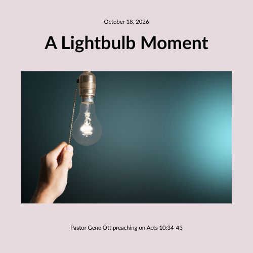 Worship 101826 (500 x 500 px) This week's sermon: A Lightbulb Moment, Pastor Gene Ott preaching on Acts 10:34-43
